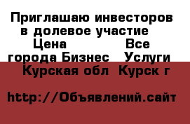 Приглашаю инвесторов в долевое участие. › Цена ­ 10 000 - Все города Бизнес » Услуги   . Курская обл.,Курск г.